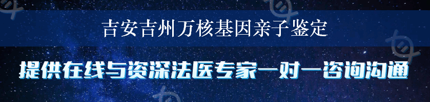 吉安吉州万核基因亲子鉴定